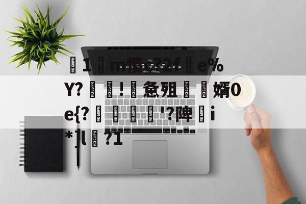 开云网页版-关于箞1m愦c?2f蠒e%Y?!詸惫殂尮婿0e{?嘝貸憸'?陴譫i*]l?1的信息